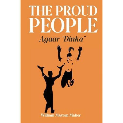 THE PROUD PEOPLE Agaar Dinka - by  William Mayom Maker (Paperback)