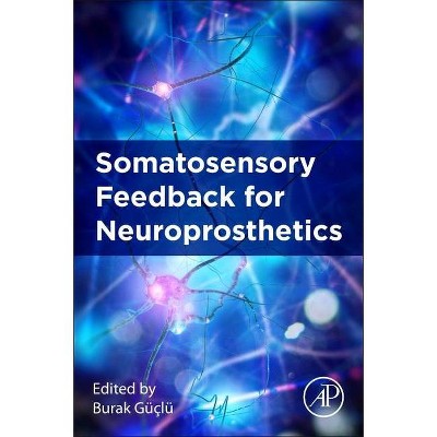 Somatosensory Feedback for Neuroprosthetics - by  Burak Guclu (Paperback)