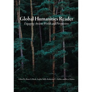 Global Humanities Reader - by  Brian S Hook & Sophie Mills & Katherine C Zubko & Keya Maitra (Paperback) - 1 of 1