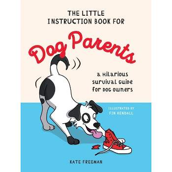 The Little Instruction Book for Dog Parents - by  Kate Freeman (Hardcover)