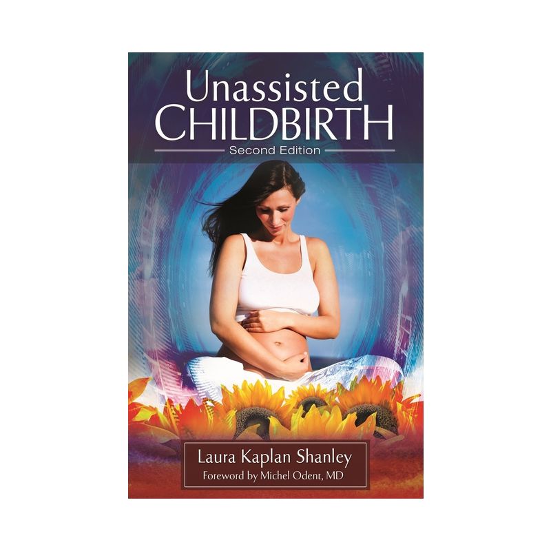 Unassisted Childbirth - 2nd Edition by  Laura Kaplan Shanley (Hardcover), 1 of 2
