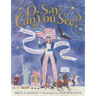 O, Say Can You See? America's Symbols, Landmarks, and Important Words - by  Sheila Keenan (Paperback)