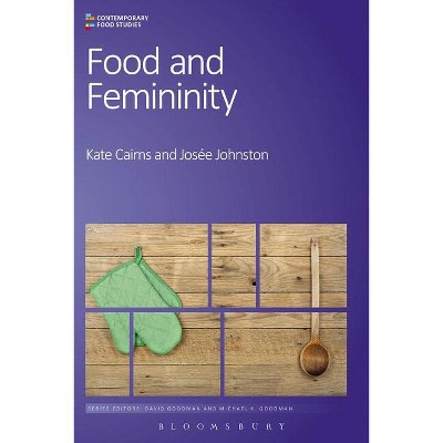 Food and Femininity - (Contemporary Food Studies: Economy, Culture and Politics) by  Kate Cairns & Josée Johnston (Paperback)