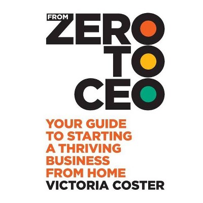 From Zero to CEO - by  Victoria Coster (Paperback)