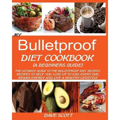 My Bulletproof Diet Cookbook (a Beginner's Guide) - by  Dave Scott (Paperback)