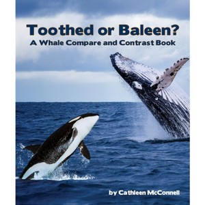 Toothed or Baleen? a Whale Compare and Contrast Book - by  Cathleen McConnell (Paperback) - 1 of 1