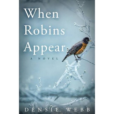 When Robins Appear - by  Densie Webb (Paperback)