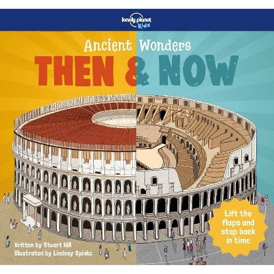 Ancient Wonders - Then & Now 1 - (Lonely Planet Kids) by  Lonely Planet Kids & Stuart Hill (Hardcover)