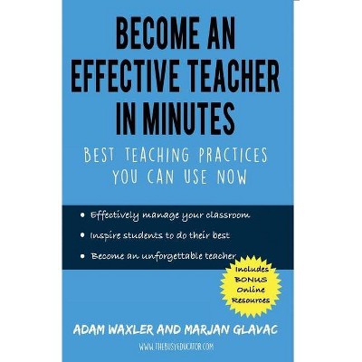 Become an Effective Teacher in Minutes - by  Marjan Glavac & Adam Waxler (Paperback)