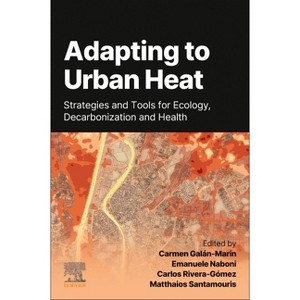 Adapting to Urban Heat: - by  Carmen Galán Marín & Emanuele Naboni & Carlos Rivera Gómez & Mattheos Santamouris (Paperback) - 1 of 1