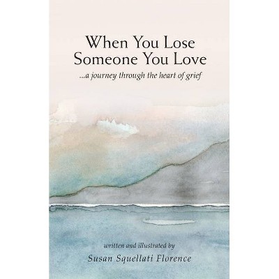 When You Lose Someone You Love - by  Susan Squellati Florence (Paperback)