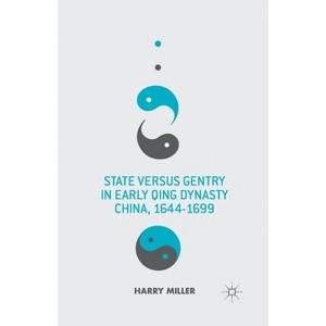 State Versus Gentry in Early Qing Dynasty China, 1644-1699 - by  H Miller (Paperback) - 1 of 1
