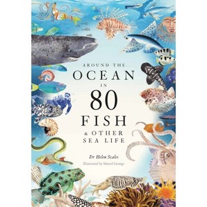 Around the Ocean in 80 Fish and Other Sea Life - by  Helen Scales (Hardcover) - 1 of 1