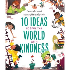 10 Ideas to Save the World with Kindness - by  Eleonora Fornasari (Hardcover) - 1 of 1