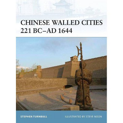 Chinese Walled Cities 221 Bc- Ad 1644 - (Fortress) by  Stephen Turnbull (Paperback)