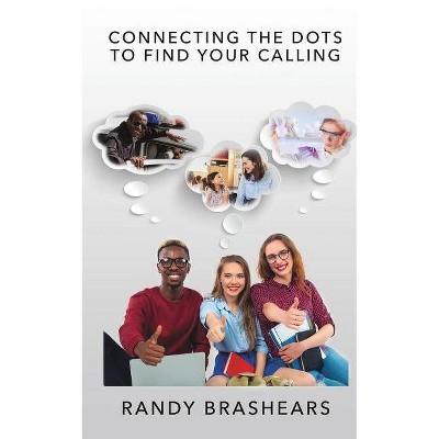 Connecting the Dots to Find Your Calling - by  Randy Brashears (Paperback)