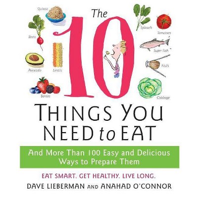 The 10 Things You Need to Eat - by  Anahad O'Connor & Dave Lieberman (Paperback)