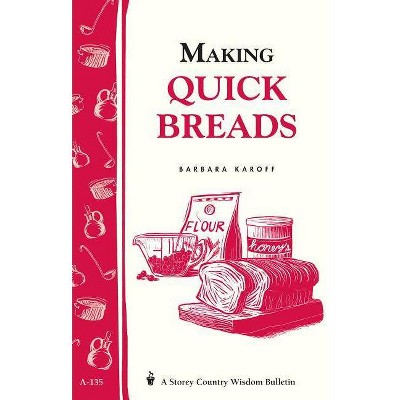 Making Quick Breads - (Storey Country Wisdom Bulletin)by Barbara Karoff (Paperback)