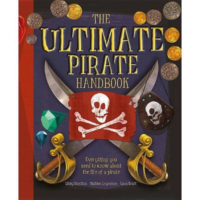 The Ultimate Pirate Handbook - by  Libby Hamilton (Hardcover)