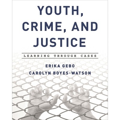 Youth, Crime, and Justice - (Learning Through Cases) by  Erika Gebo & Carolyn Boyes-Watson (Paperback)