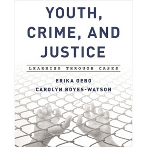 Youth, Crime, and Justice - (Learning Through Cases) by  Erika Gebo & Carolyn Boyes-Watson (Paperback) - 1 of 1