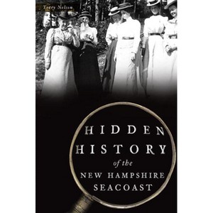 Hidden History of the New Hampshire Seacoast - by  Terry Nelson (Paperback) - 1 of 1