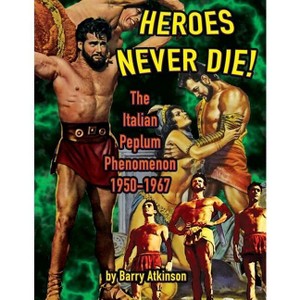 Heroes Never Die (B&W) The Italian Peplum Phenomenon 1950-1967 - by  Barry Atkinson (Paperback) - 1 of 1