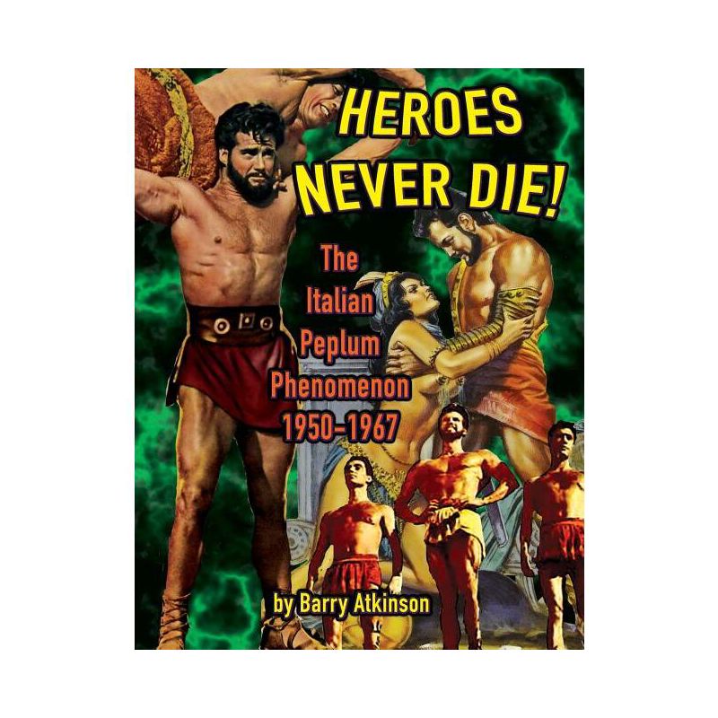 Heroes Never Die (B&W) The Italian Peplum Phenomenon 1950-1967 - by  Barry Atkinson (Paperback), 1 of 2