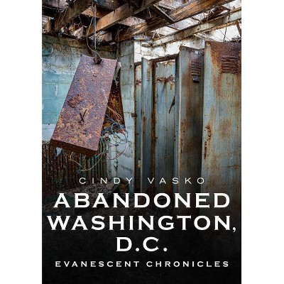 Abandoned Washington, D.C. - (America Through Time) by  Cindy Vasko (Paperback)