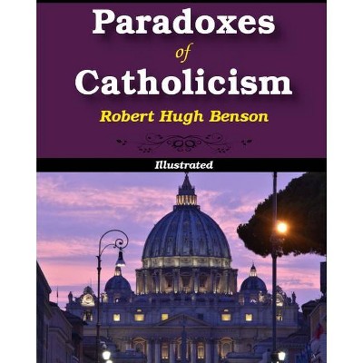 Paradoxes of Catholicism - by  Robert Hugh Benson (Paperback)