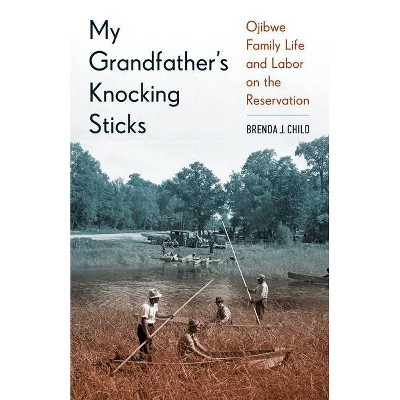 My Grandfather's Knocking Sticks - by  Brenda Child (Paperback)