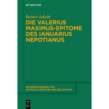 Die Valerius Maximus-Epitome Des Ianuarius Nepotianus - (Untersuchungen Zur Antiken Literatur Und Geschichte) by  Rainer Jakobi (Hardcover)