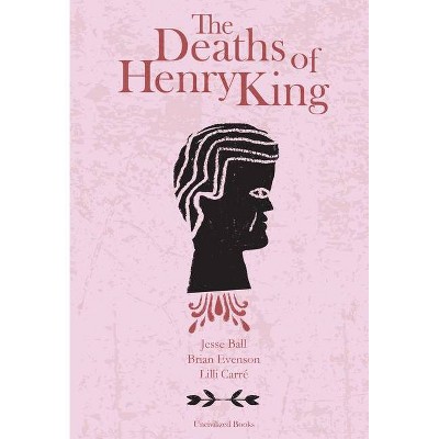 The Deaths of Henry King - by  Brian Evenson & Jesse Ball (Hardcover)