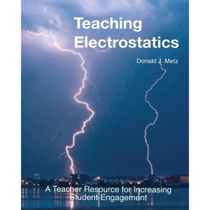 Teaching Electrostatics - (Teaching Electricity) by  Donald J Metz (Paperback) - 1 of 1