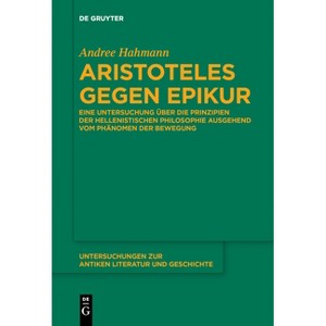 Aristoteles gegen Epikur - (Untersuchungen Zur Antiken Literatur Und Geschichte) by  Andree Hahmann (Paperback) - 1 of 1