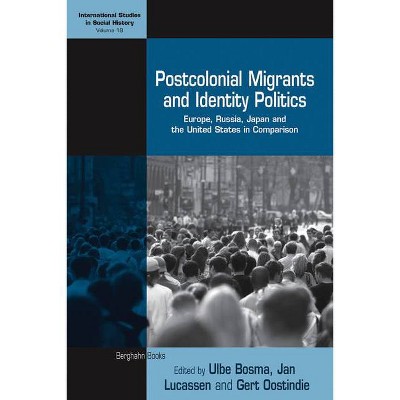 Postcolonial Migrants and Identity Politics - (International Studies in Social History) by  Ulbe Bosma & Jan Lucassen & Gert Oostindie (Hardcover)