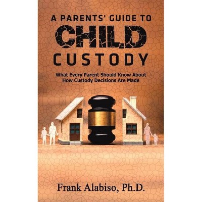 A Parents' Guide to Child Custody - by  Frank Alabiso (Paperback)