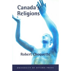 Canada's Religions - (Religion and Beliefs) by  Robert Choquette (Paperback) - 1 of 1