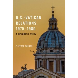 U.S.-Vatican Relations, 1975-1980 - (Adst - Dacor Diplomats and Diplomacy Book) by  P Peter Sarros (Hardcover) - 1 of 1