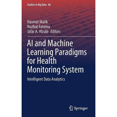 AI and Machine Learning Paradigms for Health Monitoring System - (Studies in Big Data) by  Hasmat Malik & Nuzhat Fatema & Jafar A Alzubi (Hardcover)