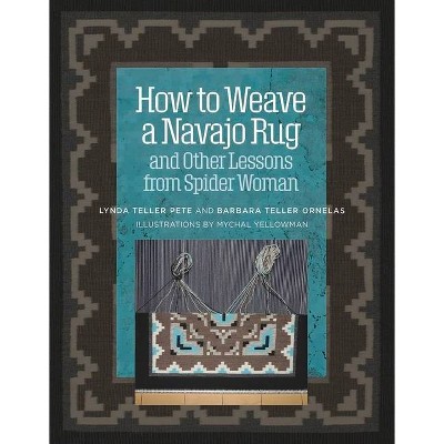 How to Weave a Navajo Rug and Other Lessons from Spider Woman - by  Barbara Teller Ornelas & Lynda Teller Pete (Spiral Bound)