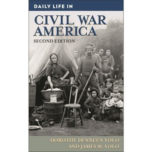 Daily Life in Civil War America - (Greenwood Press Daily Life Through History) 2nd Edition by  Dorothy Volo & James Volo (Hardcover) - 1 of 1