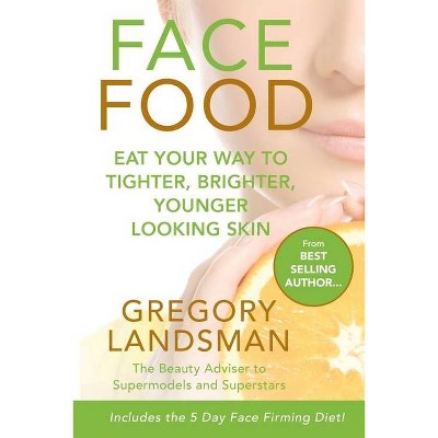 Face Food - (10 Years Younger) by  Gregory Landsman (Paperback)