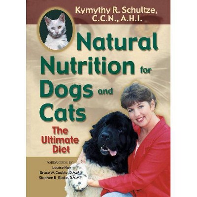 Natural Nutrition for Dogs and Cats - (Ultimate Diet) by  Kymythy R Schultze & Kymythy Schulze (Paperback)