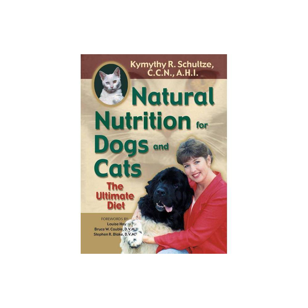 Natural Nutrition for Dogs and Cats - (Ultimate Diet) by Kymythy R Schultze & Kymythy Schulze (Paperback)