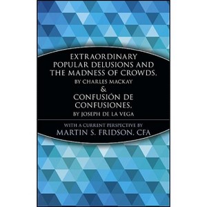 Extraordinary Popular Delusions and the Madness of Crowds and Confusión de Confusiones - (Marketplace Book) by  Martin S Fridson (Paperback) - 1 of 1