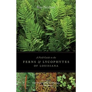 A Field Guide to the Ferns and Lycophytes of Louisiana - by  Ray Neyland (Paperback) - 1 of 1