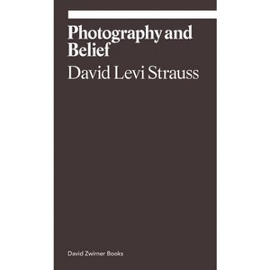Photography and Belief - (Ekphrasis) by  David Levi Strauss (Paperback) - 1 of 1