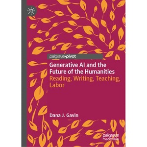 Generative AI and the Future of the Humanities - by  Dana J Gavin (Hardcover) - 1 of 1