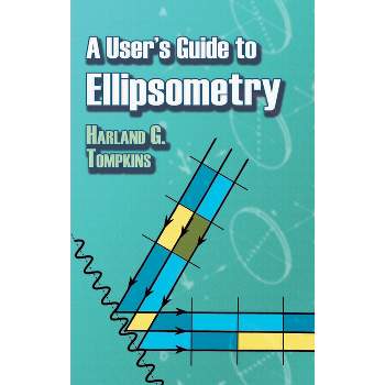A User's Guide to Ellipsometry - (Dover Civil and Mechanical Engineering) by  Harland G Tompkins (Paperback)